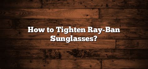 how to adjust ray ban sunglasses